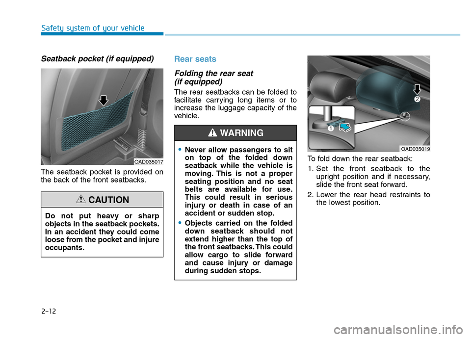 Hyundai Elantra 2017  Owners Manual 2-12
Safety system of your vehicle
Seatback pocket (if equipped)
The seatback pocket is provided on
the back of the front seatbacks.
Rear seats
Folding the rear seat 
(if equipped)
The rear seatbacks 