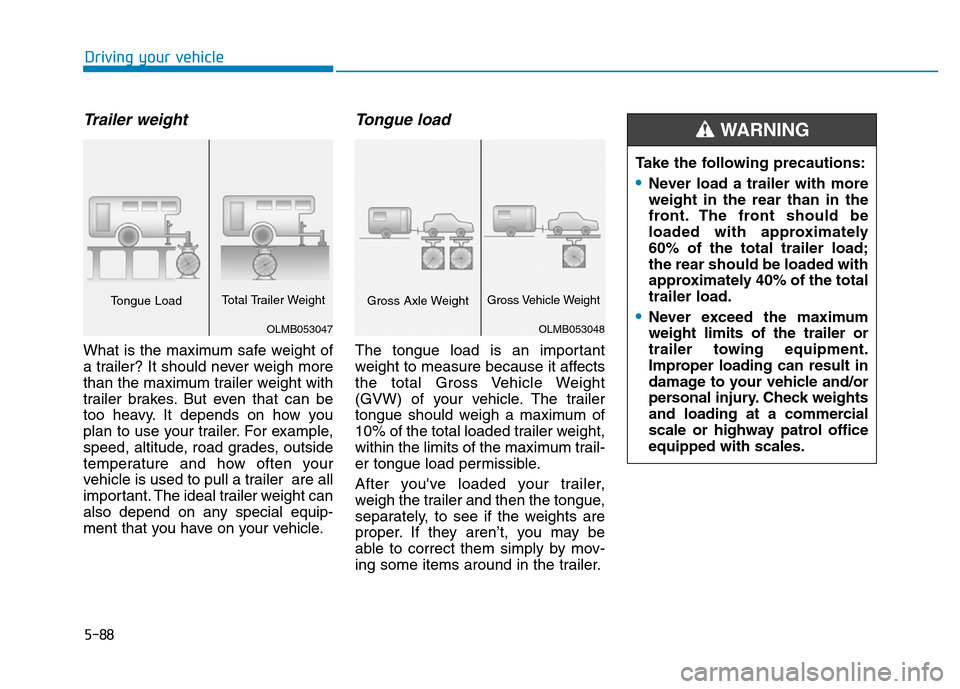 Hyundai Elantra 2017  Owners Manual 5-88
Driving your vehicle
Trailer weight 
What is the maximum safe weight of
a trailer? It should never weigh more
than the maximum trailer weight with
trailer brakes. But even that can be
too heavy. 