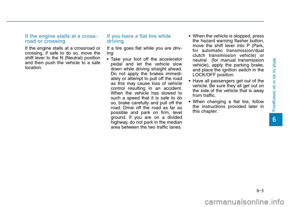Hyundai Elantra 2017  Owners Manual 6-3
What to do in an emergency
If the engine stalls at a cross-
road or crossing 
If the engine stalls at a crossroad or
crossing, if safe to do so, move the
shift lever to the N (Neutral) position
an