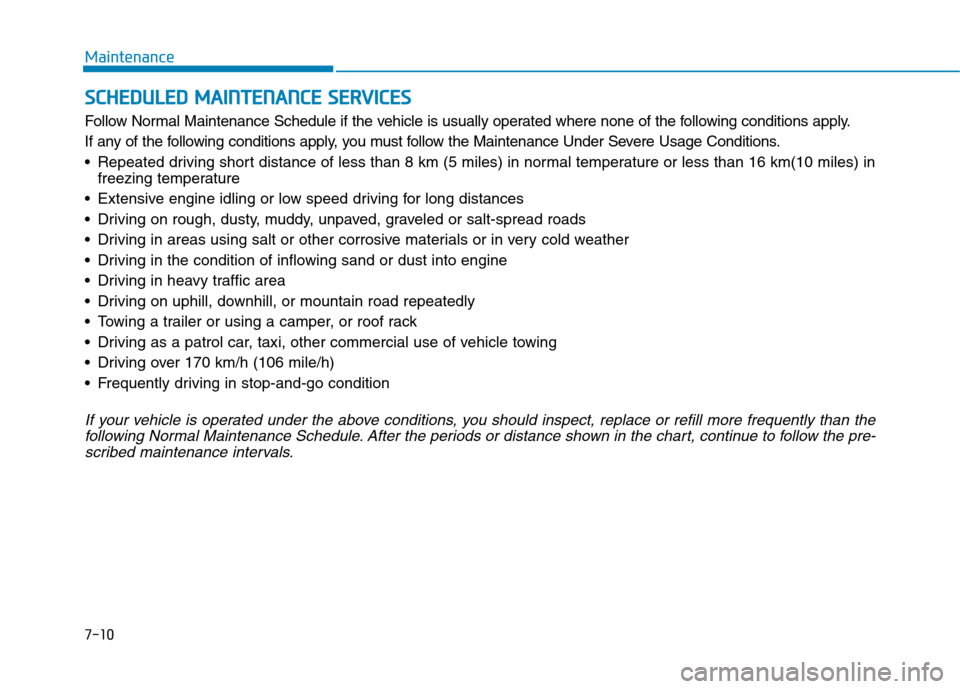 Hyundai Elantra 2017 Owners Manual 7-10
Maintenance
S
SC
C H
H E
ED
D U
U L
LE
E D
D
M
M A
AI
IN
N T
TE
EN
N A
AN
N C
CE
E
S
S E
E R
R V
V I
IC
C E
E S
S
Follow Normal Maintenance Schedule if the vehicle is usually operated where Hyundai Elantra 2017 Owners Manual 7-10
Maintenance
S
SC
C H
H E
ED
D U
U L
LE
E D
D
M
M A
AI
IN
N T
TE
EN
N A
AN
N C
CE
E
S
S E
E R
R V
V I
IC
C E
E S
S
Follow Normal Maintenance Schedule if the vehicle is usually operated where
