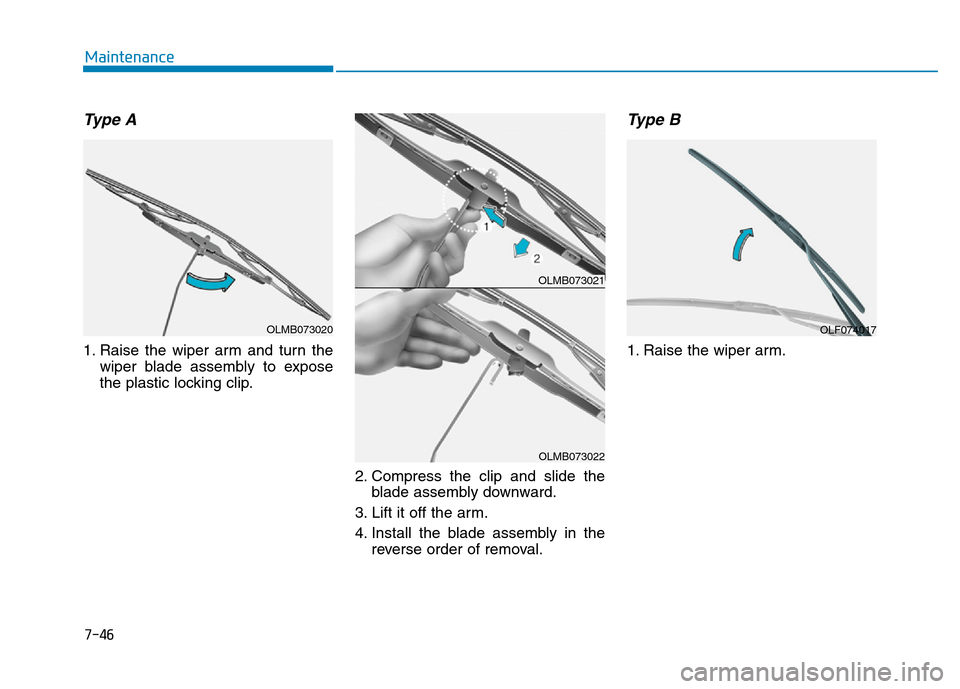 Hyundai Elantra 2017  Owners Manual 7-46
Maintenance
Type A
1. Raise the wiper arm and turn the
wiper blade assembly to expose
the plastic locking clip.
2. Compress the clip and slide the
blade assembly downward.
3. Lift it off the arm.