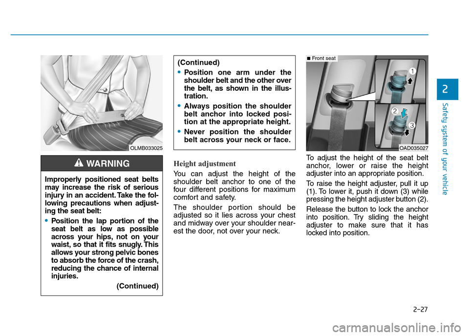 Hyundai Elantra 2017 Owners Manual 2-27
Safety system of your vehicle
2
Height adjustment
You can adjust the height of the
shoulder belt anchor to one of the
four different positions for maximum
comfort and safety.
The shoulder portio Hyundai Elantra 2017 Owners Manual 2-27
Safety system of your vehicle
2
Height adjustment
You can adjust the height of the
shoulder belt anchor to one of the
four different positions for maximum
comfort and safety.
The shoulder portio