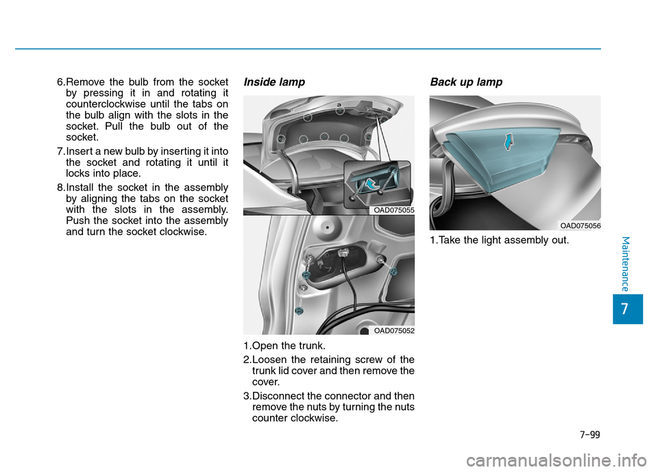 Hyundai Elantra 2017  Owners Manual 7-99
7
Maintenance
6.Remove the bulb from the socket
by pressing it in and rotating it
counterclockwise until the tabs on
the bulb align with the slots in the
socket. Pull the bulb out of the
socket.
