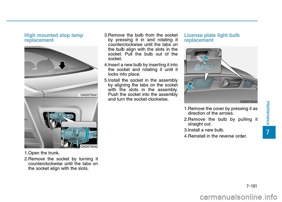 Hyundai Elantra 2017  Owners Manual 7-101
7
Maintenance
High mounted stop lamp
replacement  
1.Open the trunk.
2.Remove the socket by turning it
counterclockwise until the tabs on
the socket align with the slots.3.Remove the bulb from t