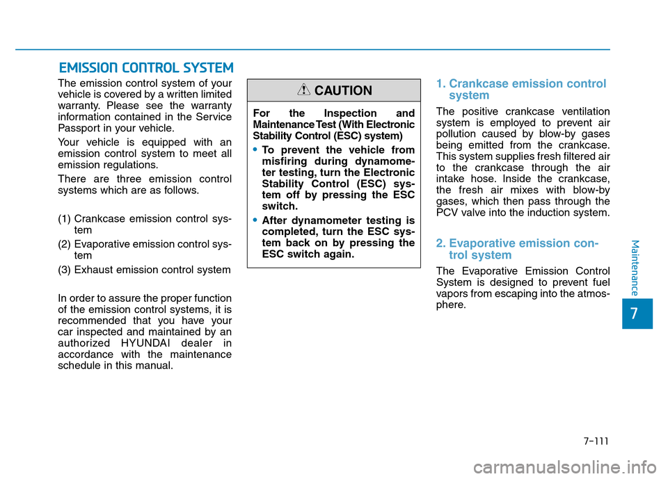 Hyundai Elantra 2017 Owners Manual 7-111
7
Maintenance
EMISSION CONTROL SYSTEM
The emission control system of your
vehicle is covered by a written limited
warranty. Please see the warranty
information contained in the Service
Passport Hyundai Elantra 2017 Owners Manual 7-111
7
Maintenance
EMISSION CONTROL SYSTEM
The emission control system of your
vehicle is covered by a written limited
warranty. Please see the warranty
information contained in the Service
Passport