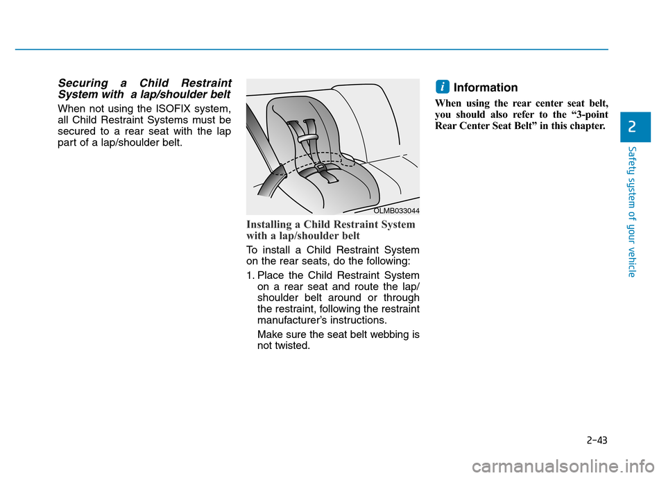 Hyundai Elantra 2017  Owners Manual 2-43
Safety system of your vehicle
2
Securing a Child Restraint
System with  a lap/shoulder belt
When not using the ISOFIX system,
all Child Restraint Systems must be
secured to a rear seat with the l