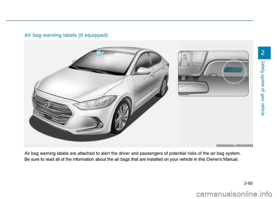 Hyundai Elantra 2017  Owners Manual 2-65
Safety system of your vehicle
2
Air bag warning labels are attached to alert the driver and passengers of potential risks of the air bag system.
Be sure to read all of the information about the a