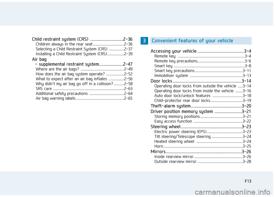 Hyundai Elantra 2017 Owners Manual - RHD (UK. Australia) F13F13
Child restraint system (CRS) .............................2-36
Children always in the rear seat .................................2-36
Selecting a Child Restraint System (CRS) ................ Hyundai Elantra 2017 Owners Manual - RHD (UK. Australia) F13F13
Child restraint system (CRS) .............................2-36
Children always in the rear seat .................................2-36
Selecting a Child Restraint System (CRS) ................