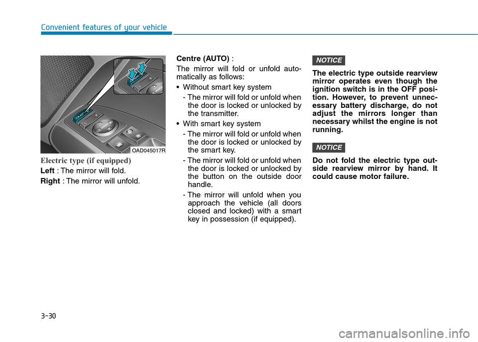 Hyundai Elantra 2017  Owners Manual - RHD (UK. Australia) 3-30
Convenient features of your vehicle
Electric type (if equipped)
Left:The mirror will fold.
Right:The mirror will unfold.
Centre (AUTO):
The  mirror  will  fold  or  unfold  auto-
matically as fol