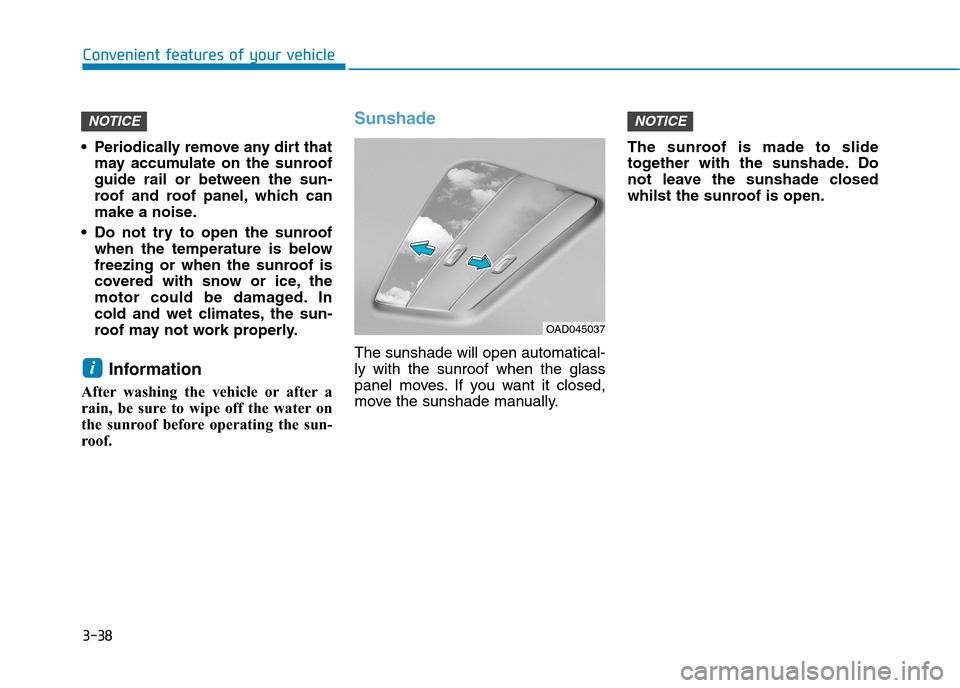 Hyundai Elantra 2017  Owners Manual - RHD (UK. Australia) 3-38
Convenient features of your vehicle
•Periodically remove any dirt that
may  accumulate  on  the  sunroof
guide  rail  or  between  the  sun-
roof  and  roof  panel, which  can
make a noise.
•