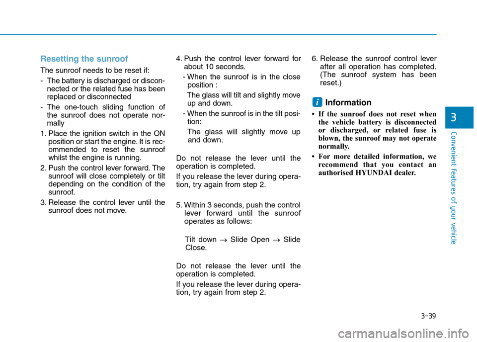 Hyundai Elantra 2017  Owners Manual - RHD (UK. Australia) 3-39
Convenient features of your vehicle
3
Resetting the sunroof
The sunroof needs to be reset if:
-The battery is discharged or discon-
nected or the related fuse has been
replaced or disconnected
-T