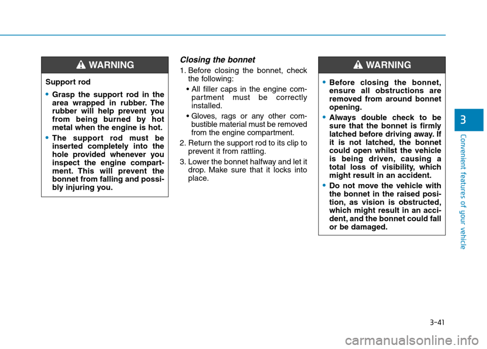 Hyundai Elantra 2017  Owners Manual - RHD (UK. Australia) 3-41
Convenient features of your vehicle
3
Closing the bonnet
1. Before  closing  the  bonnet,  check
the following:
• All  filler  caps  in  the  engine  com-
partment  must  be  correctly
installe
