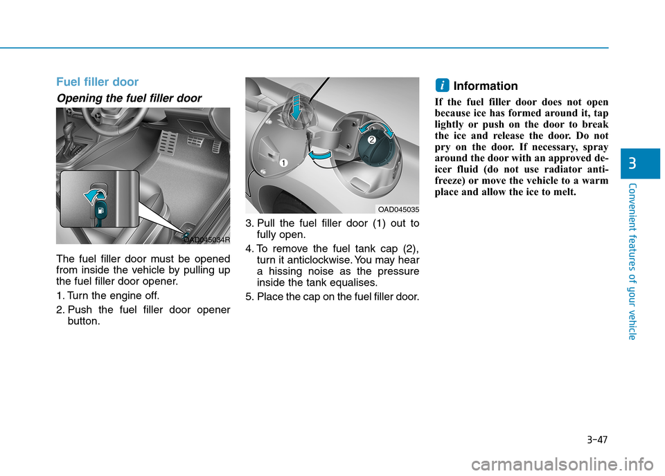 Hyundai Elantra 2017  Owners Manual - RHD (UK. Australia) 3-47
Convenient features of your vehicle
3
Fuel filler door
Opening the fuel filler door
The  fuel  filler  door  must  be  opened
from  inside  the  vehicle  by  pulling  up
the fuel filler door open