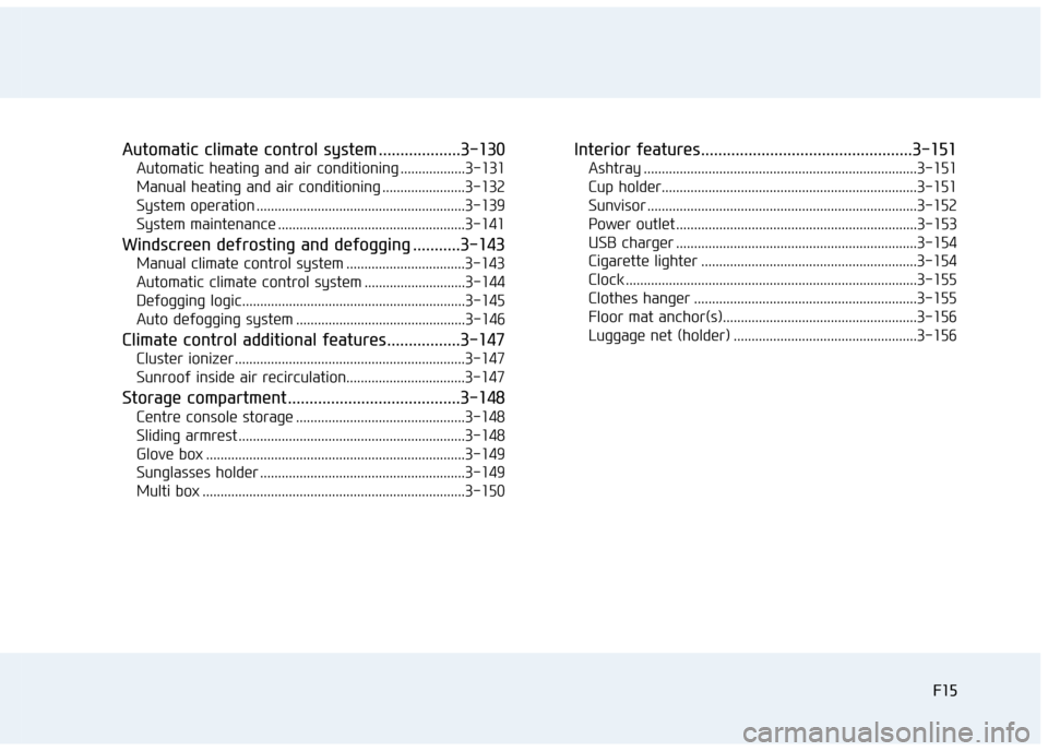 Hyundai Elantra 2017 Owners Manual - RHD (UK. Australia) F15F15
Automatic climate control system ...................3-130
Automatic heating and air conditioning ..................3-131
Manual heating and air conditioning .......................3-132
System Hyundai Elantra 2017 Owners Manual - RHD (UK. Australia) F15F15
Automatic climate control system ...................3-130
Automatic heating and air conditioning ..................3-131
Manual heating and air conditioning .......................3-132
System