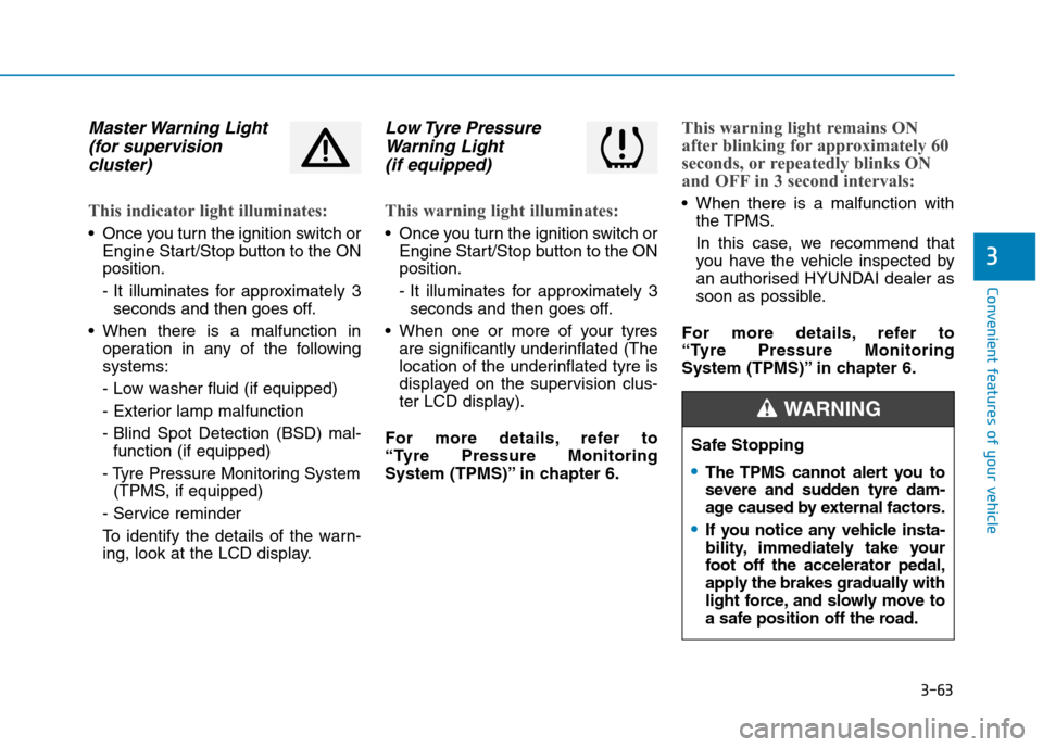 Hyundai Elantra 2017  Owners Manual - RHD (UK. Australia) 3-63
Convenient features of your vehicle
3
Master Warning Light
(for supervision 
cluster)
This indicator light illuminates:
•Once you turn the ignition switch or
Engine Start/Stop button to the ON
