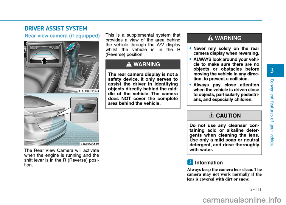 Hyundai Elantra 2017  Owners Manual - RHD (UK. Australia) 3-111
Convenient features of your vehicle
3
DDRRIIVVEERR  AASSSSIISSTT  SSYYSSTTEEMM
The  Rear  View  Camera  will  activate
when  the  engine  is  running  and  the
shift lever is in the R (Reverse) 