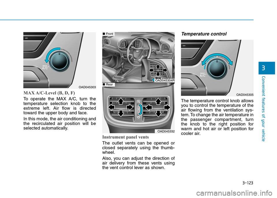 Hyundai Elantra 2017  Owners Manual - RHD (UK. Australia) 3-123
Convenient features of your vehicle
3
MAX A/C-Level (B, D, F) 
To   o p e r a t e   t h e   M A X   A / C ,   t u r n   t h e
temperature  selection  knob  to  the
extreme  left. Air  flow  is  