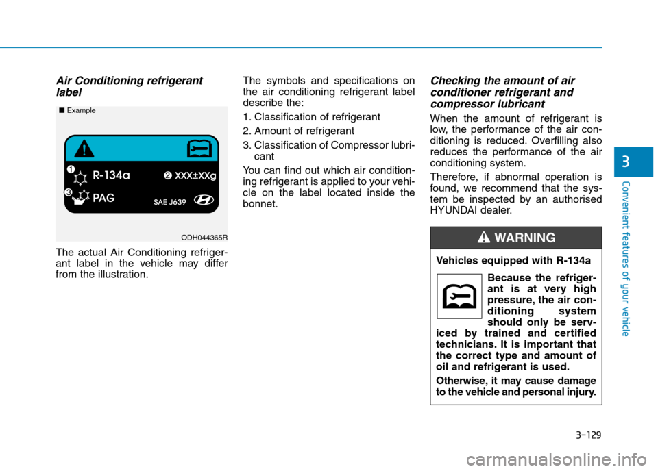Hyundai Elantra 2017  Owners Manual - RHD (UK. Australia) 3-129
Convenient features of your vehicle
3
Air Conditioning refrigerant
label
The  actual  Air  Conditioning  refriger-
ant  label  in  the  vehicle  may  differ
from the illustration.
The  symbols  