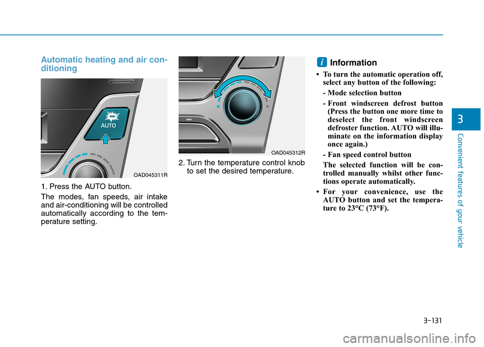 Hyundai Elantra 2017  Owners Manual - RHD (UK. Australia) 3-131
Convenient features of your vehicle
3
Automatic  heating  and  air  con-
ditioning
1. Press the AUTO button.
The  modes,  fan  speeds,  air  intake
and air-conditioning will be controlled
automa