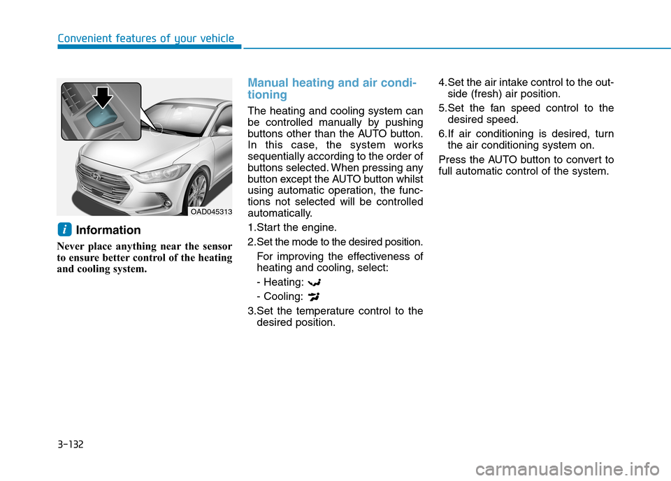 Hyundai Elantra 2017  Owners Manual - RHD (UK. Australia) 3-132
Convenient features of your vehicle
Information 
Never place  anything  near the  sensor
to ensure better control of the heating
and cooling system.
Manual heating and air condi-
tioning
The hea