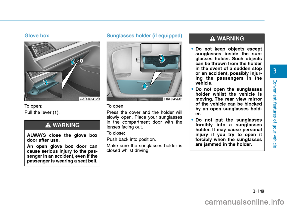 Hyundai Elantra 2017  Owners Manual - RHD (UK. Australia) 3-149
Convenient features of your vehicle
3
Glove box
To   o p e n :
Pull the lever (1).
Sunglasses holder (if equipped)
To   o p e n :
Press  the  cover  and  the  holder  will
slowly  open. Place  y