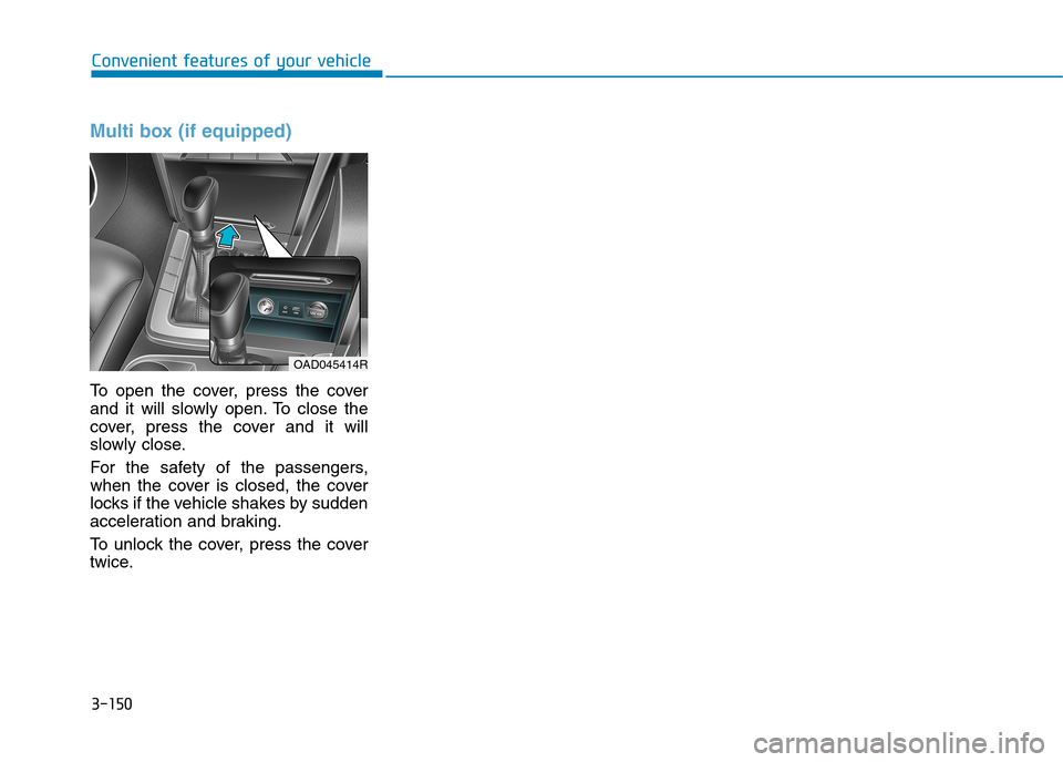 Hyundai Elantra 2017  Owners Manual - RHD (UK. Australia) 3-150
Convenient features of your vehicle
Multi box (if equipped)
To   o p e n   t h e   c o v e r ,   p r e s s   t h e   c o v e r
and  it  will  slowly  open. To  close  the
cover,  press  the  cov