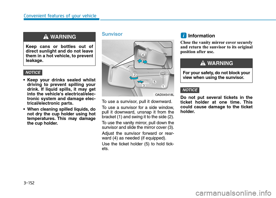 Hyundai Elantra 2017  Owners Manual - RHD (UK. Australia) 3-152
Convenient features of your vehicle
•Keep your drinks sealed whilst
driving  to  prevent  spilling  your
drink. If  liquid  spills, it  may  get
into  the  vehicles  electrical/elec-
tronic  