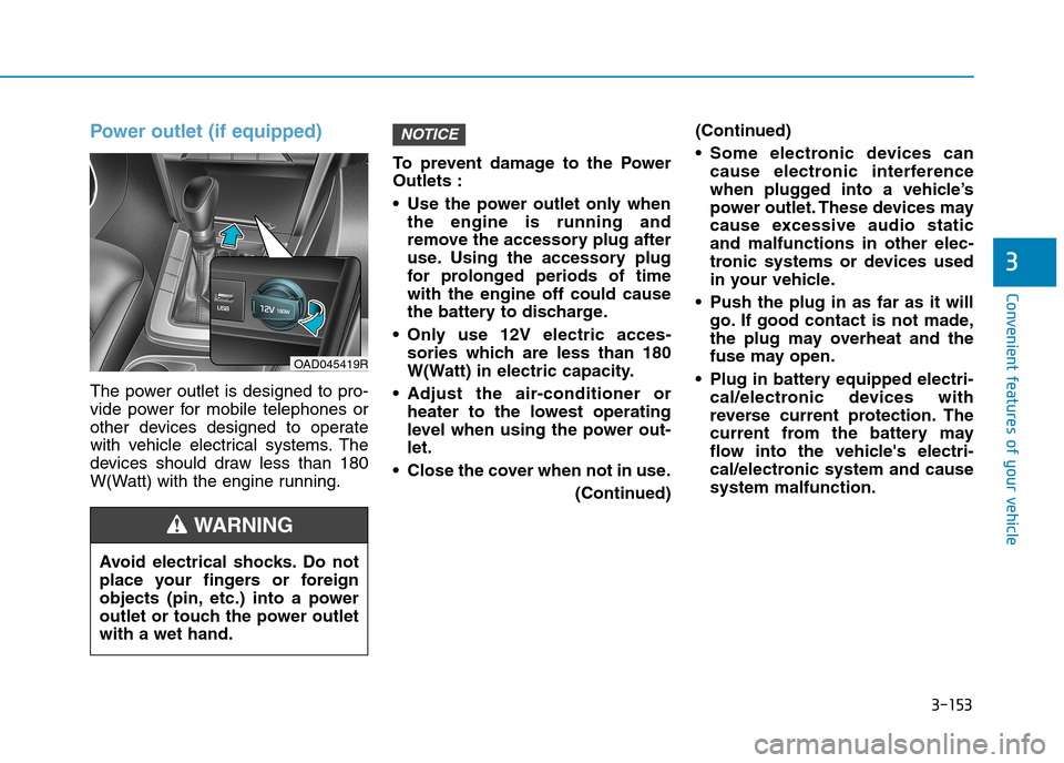 Hyundai Elantra 2017  Owners Manual - RHD (UK. Australia) 3-153
Convenient features of your vehicle
3
Power  outlet  (if  equipped)
The  power  outlet  is  designed  to  pro-
vide  power  for  mobile  telephones  or
other  devices  designed  to  operate
with