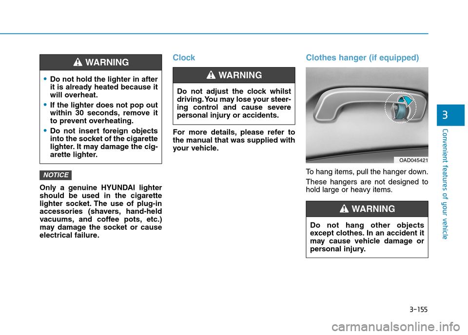 Hyundai Elantra 2017  Owners Manual - RHD (UK. Australia) 3-155
Convenient features of your vehicle
3
Only  a  genuine  HYUNDAI  lighter
should  be  used  in  the  cigarette
lighter  socket. The  use  of  plug-in
accessories  (shavers, hand-held
vacuums, and
