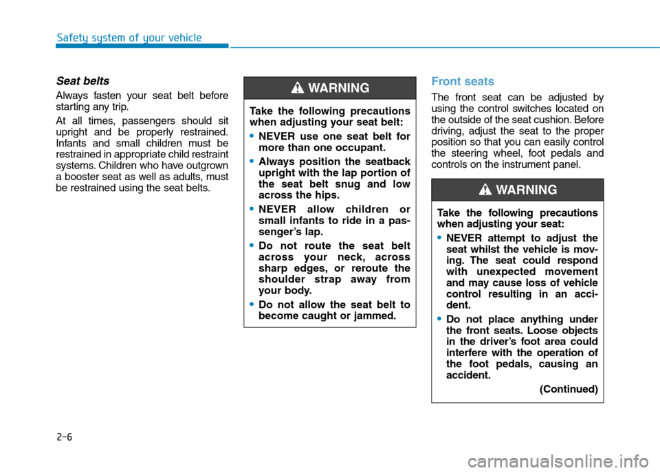 Hyundai Elantra 2017  Owners Manual - RHD (UK. Australia) 2-6
Safety system of your vehicle
Seat belts
Always  fasten  your  seat  belt  before
starting any trip.
At  all  times,  passengers  should  sit
upright  and  be  properly  restrained.
Infants  and  