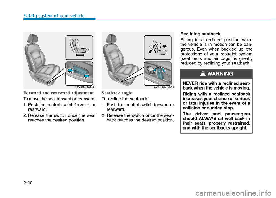 Hyundai Elantra 2017  Owners Manual - RHD (UK. Australia) 2-10
Forward and rearward adjustment
To   m o v e   t h e   s e a t   f o r w a r d   o r   r e a r w a r d :
1. Push the control switch forward  or
rearward.
2. Release  the  switch  once  the  seat
