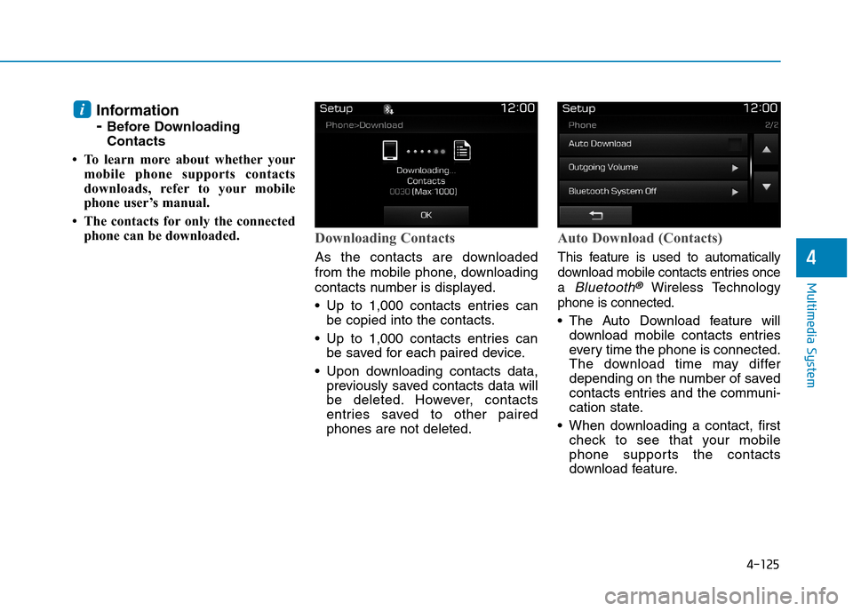 Hyundai Elantra 2017  Owners Manual - RHD (UK. Australia) 4-125
Multimedia System
4
Information
- Before Downloading
Contacts
• To  learn  more  about  whether your
mobile  phone  supports  contacts
downloads,  refer to  your mobile
phone user’s manual.
