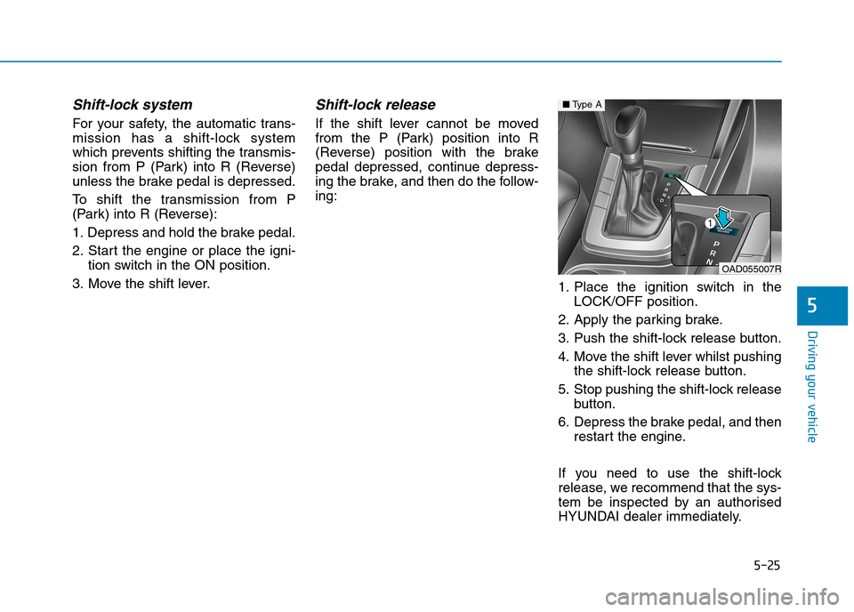 Hyundai Elantra 2017  Owners Manual - RHD (UK. Australia) 5-25
Driving your vehicle
5
Shift-lock system 
For  your  safety,  the  automatic  trans-
mission  has  a  shift-lock  system
which prevents shifting the transmis-
sion  from  P  (Park)  into  R  (Rev
