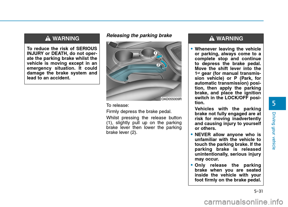 Hyundai Elantra 2017  Owners Manual - RHD (UK. Australia) 5-31
Driving your vehicle
5
Releasing the parking brake
To   r e l e a s e :
Firmly depress the brake pedal.
Whilst  pressing  the  release  button
(1),  slightly  pull  up  on  the  parking
brake  le
