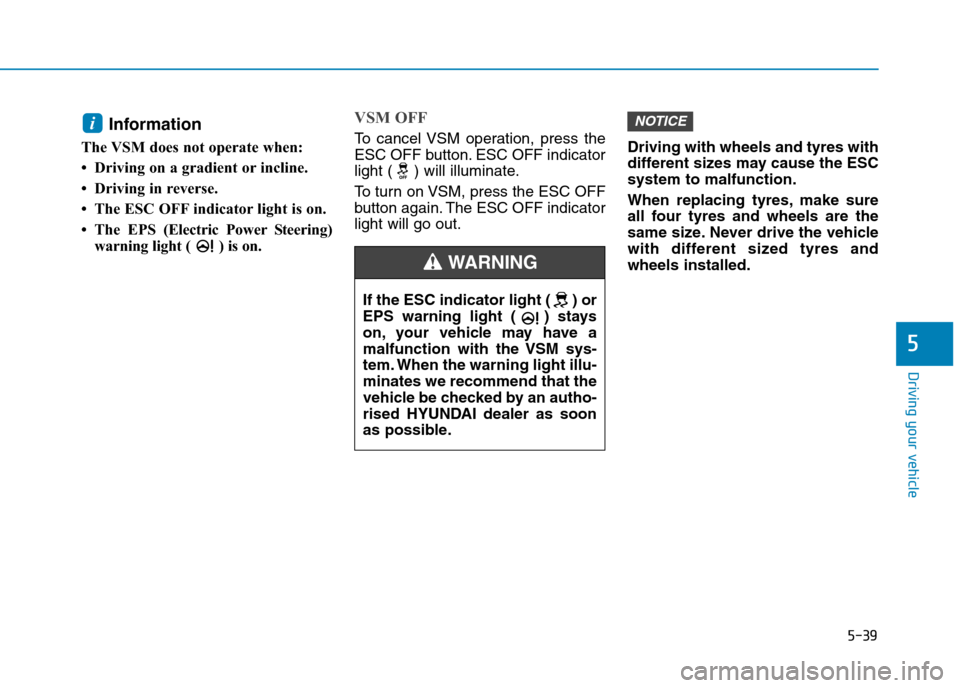 Hyundai Elantra 2017  Owners Manual - RHD (UK. Australia) 5-39
Driving your vehicle
5
Information 
The VSM does not operate when: 
• Driving on a gradient or incline.
• Driving in reverse.
• The ESC OFF indicator light is on.
• The  EPS(Electric  Pow