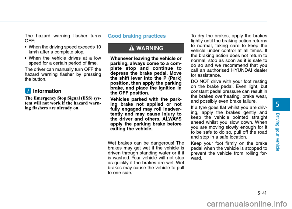 Hyundai Elantra 2017  Owners Manual - RHD (UK. Australia) 5-41
Driving your vehicle
5
The  hazard  warning  flasher  turns
OFF:
•When the driving speed exceeds 10
km/h after a complete stop.
•When the vehicle drives at a low
speed for a certain period of