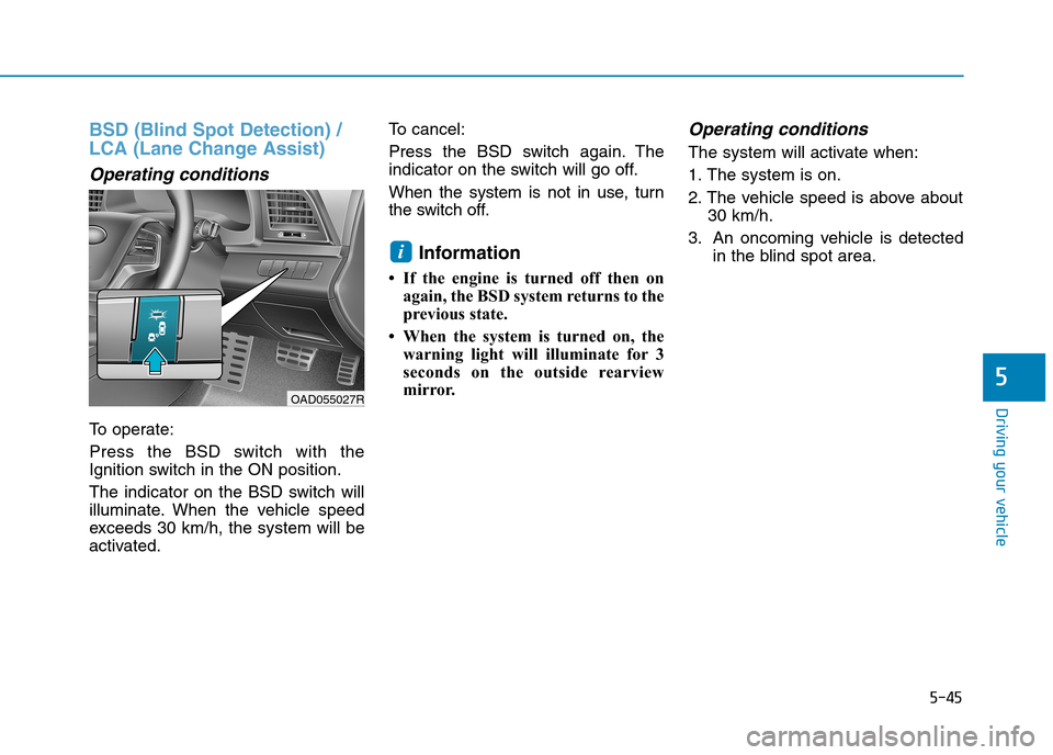 Hyundai Elantra 2017  Owners Manual - RHD (UK. Australia) 5-45
Driving your vehicle
5
BSD (Blind Spot Detection) /
LCA (Lane Change Assist)
Operating conditions
To   o p e r a t e :
Press  the  BSD  switch  with  the
Ignition switch in the ON position.
The  