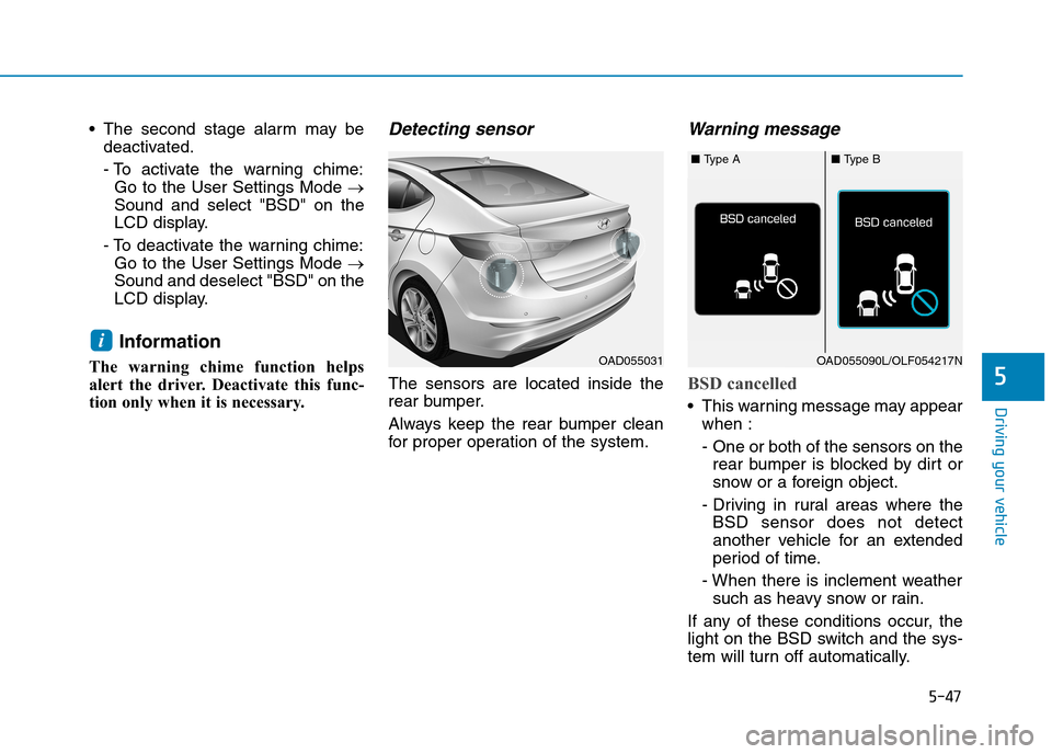 Hyundai Elantra 2017  Owners Manual - RHD (UK. Australia) 5-47
Driving your vehicle
5
•The second stage alarm may be
deactivated.
- To  activate  the  warning  chime:
Go  to  the  User  Settings  Mode →
Sound  and  select  "BSD"  on  the
LCD display.
- T