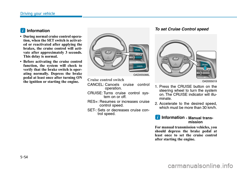 Hyundai Elantra 2017  Owners Manual - RHD (UK. Australia) 5-54
Driving your vehicle
Information
• During normal cruise control opera-
tion, when the SET switch is activat-
ed  or reactivated  after applying  the
brakes,  the  cruise  control  will  acti-
v
