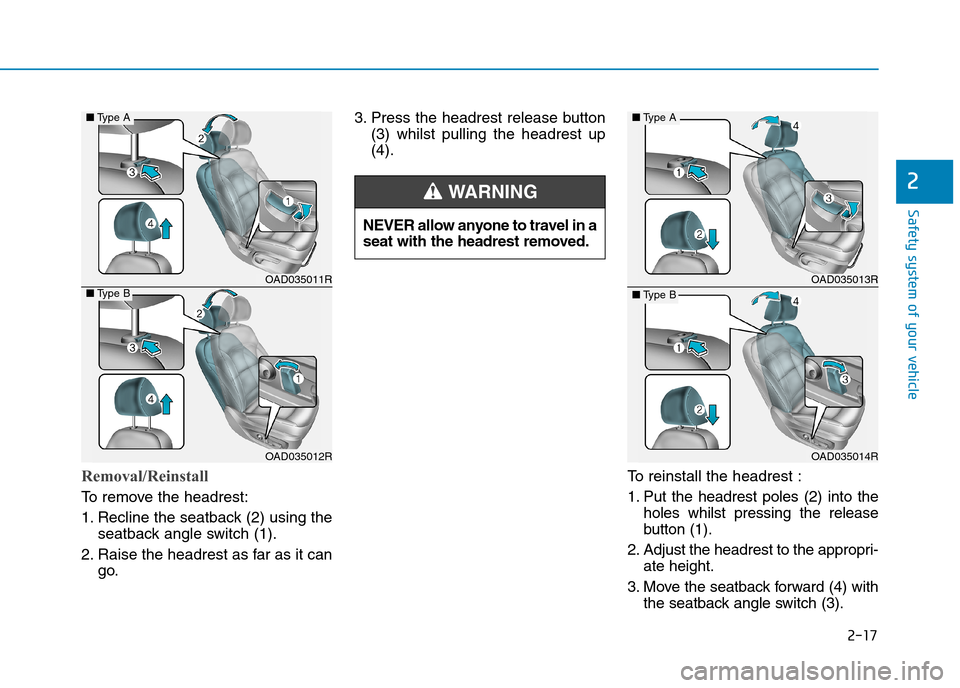 Hyundai Elantra 2017  Owners Manual - RHD (UK. Australia) 2-17
Safety system of your vehicle
Removal/Reinstall
To   r e m o v e   t h e   h e a d r e s t :
1. Recline the seatback (2) using the
seatback angle switch (1).
2. Raise the headrest as far as it ca