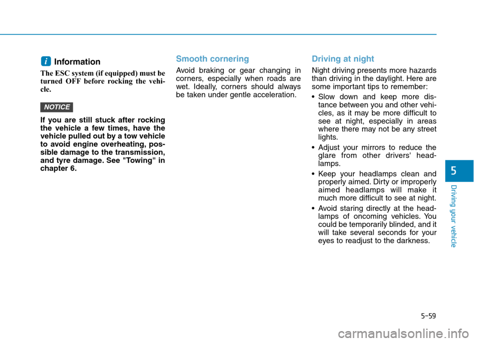 Hyundai Elantra 2017  Owners Manual - RHD (UK. Australia) 5-59
Driving your vehicle
5
Information 
The ESC system (if equipped) must be
turned  OFF before  rocking  the  vehi-
cle. 
If  you  are  still  stuck  after  rocking
the  vehicle  a  few  times, have