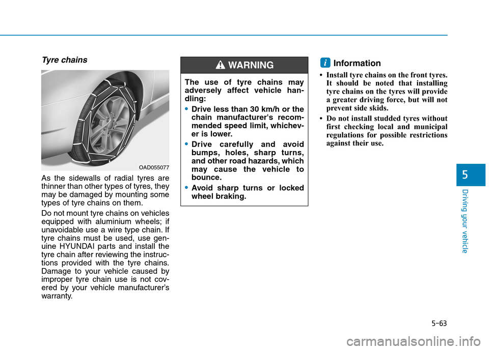 Hyundai Elantra 2017  Owners Manual - RHD (UK. Australia) 5-63
Driving your vehicle
5
Ty r e   ch a i n s
As  the  sidewalls  of  radial  tyres  are
thinner than other types of tyres, they
may be damaged by mounting some
types of tyre chains on them.
Do not 