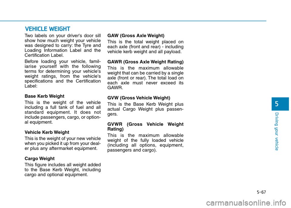 Hyundai Elantra 2017  Owners Manual - RHD (UK. Australia) 5-67
Driving your vehicle
5
Tw o   l a b e l s   o n   y o u r   d r i v e r  s   d o o r   s i l l
show  how  much  weight  your  vehicle
was  designed  to  carry: the  Tyre  and
Loading  Informatio