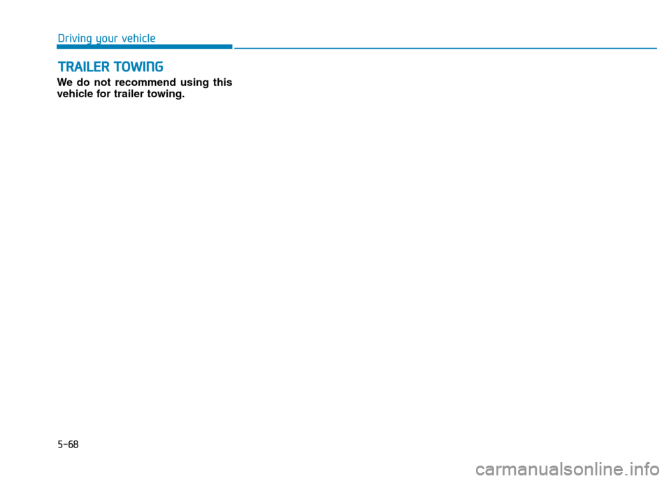Hyundai Elantra 2017  Owners Manual - RHD (UK. Australia) 5-68
Driving your vehicle
We  do  not  recommend  using  this
vehicle for trailer towing.
TTRRAAIILLEERR  TTOOWWIINNGG 