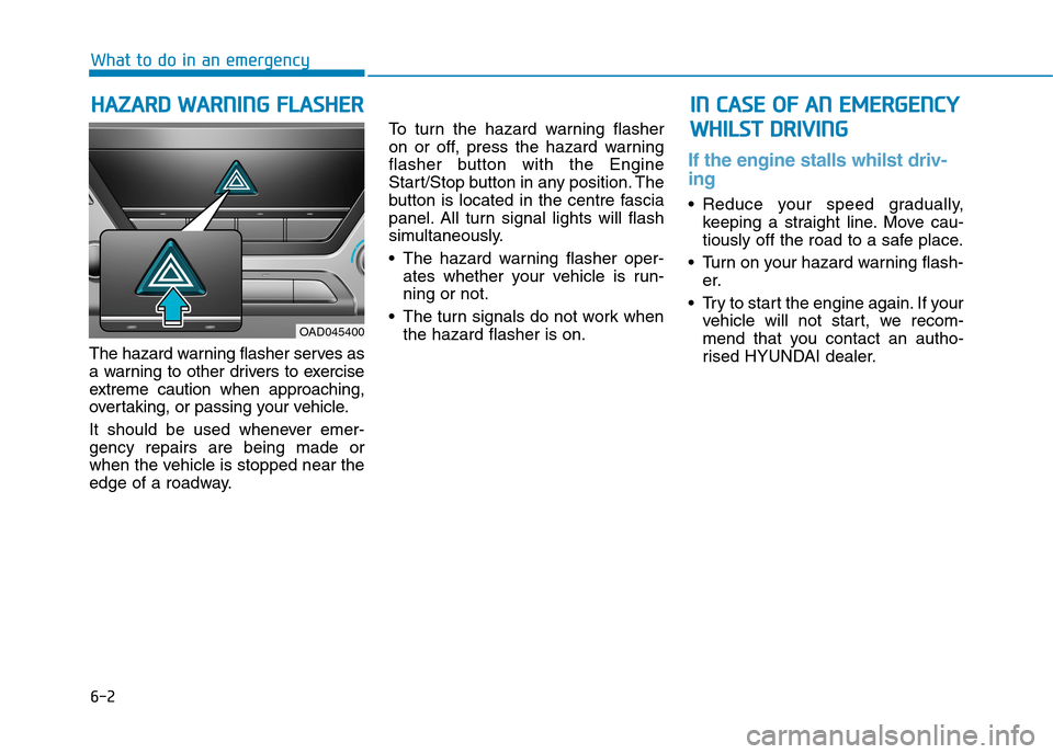 Hyundai Elantra 2017  Owners Manual - RHD (UK. Australia) 6-2
The hazard warning flasher serves as
a  warning  to  other  drivers  to  exercise
extreme  caution  when  approaching,
over taking, or passing your vehicle.
It  should  be  used  whenever  emer-
g