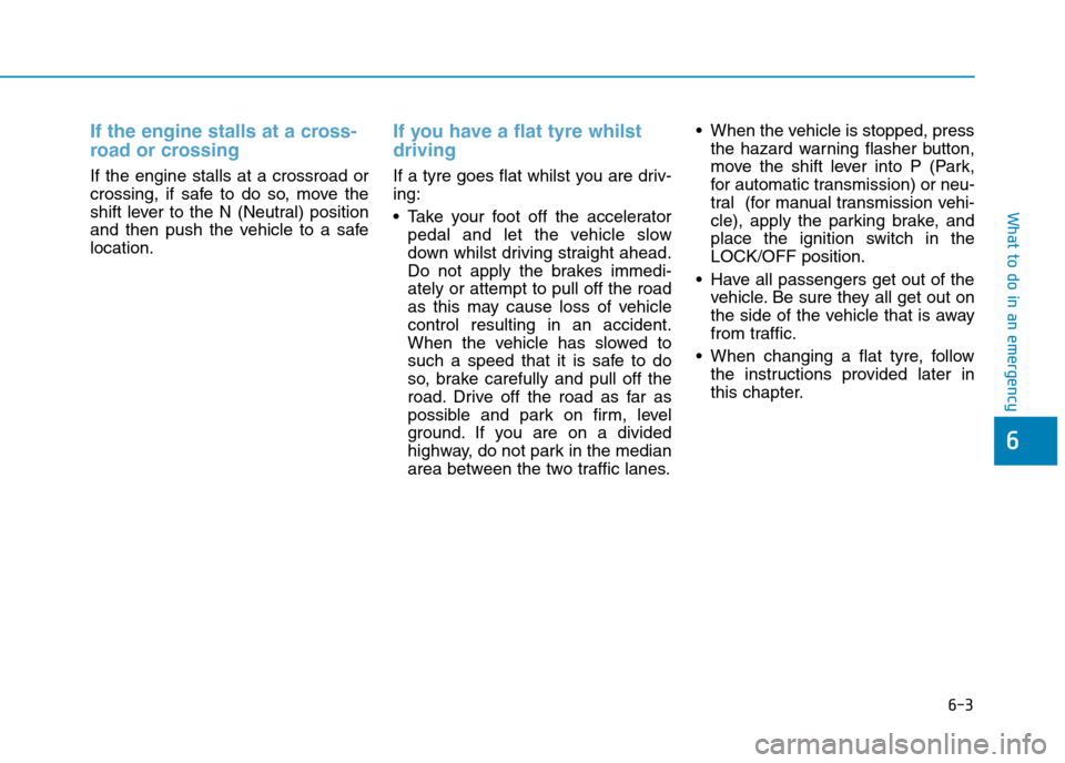 Hyundai Elantra 2017  Owners Manual - RHD (UK. Australia) 6-3
What to do in an emergency
If the engine stalls at a cross-
road or crossing 
If  the  engine  stalls  at  a  crossroad  or
crossing,  if  safe  to  do  so,  move  the
shift  lever  to  the  N  (N