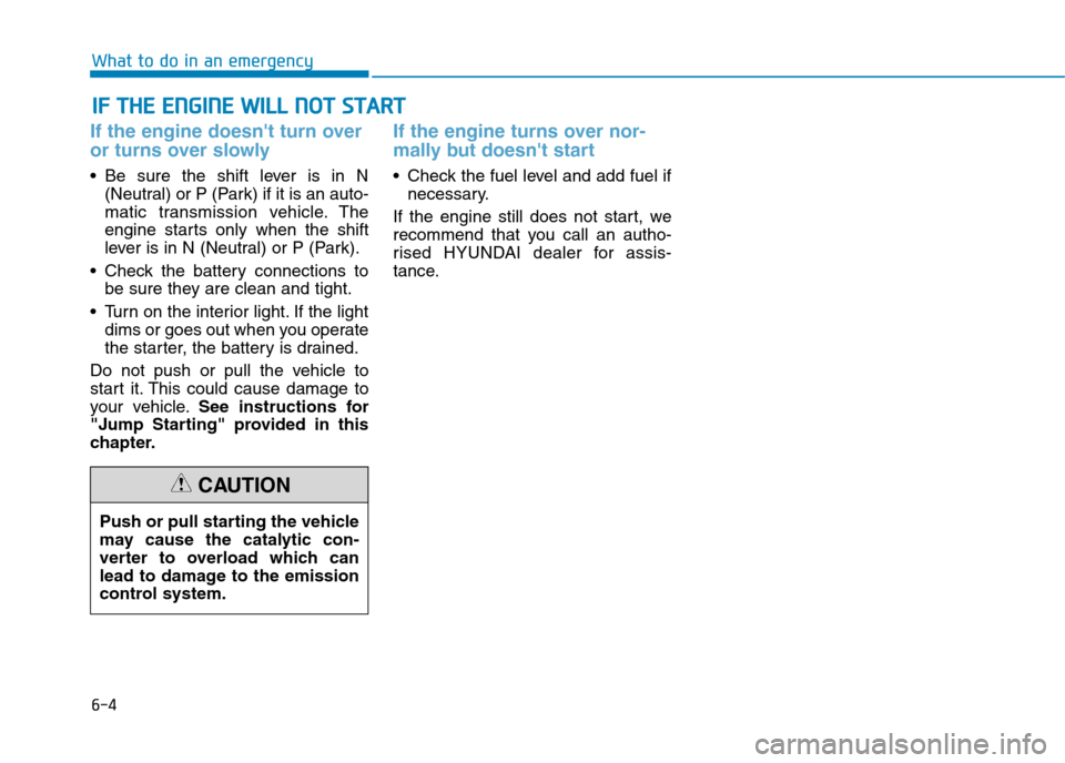 Hyundai Elantra 2017  Owners Manual - RHD (UK. Australia) 6-4
IIFF  TTHHEE  EENNGGIINNEE  WWIILLLL  NNOOTT  SSTTAARRTT  
What to do in an emergency
If the engine doesnt turn over
or turns over slowly 
•Be sure the shift lever is in N
(Neutral) or P (Park)