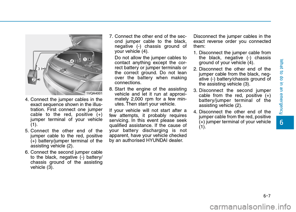 Hyundai Elantra 2017  Owners Manual - RHD (UK. Australia) 6-7
What to do in an emergency
4. Connect  the  jumper  cables  in  the
exact sequence shown in the illus-
tration. First  connect  one  jumper
cable  to  the  red,  positive  (+)
jumper  terminal  of