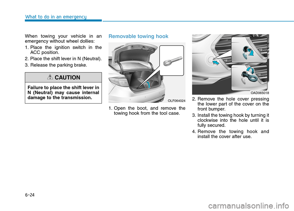 Hyundai Elantra 2017  Owners Manual - RHD (UK. Australia) 6-24
What to do in an emergency
When  towing  your  vehicle  in  an
emergency without wheel dollies:
1. Place  the  ignition  switch  in  the
ACC  position.
2. Place the shift lever in N (Neutral).
3.