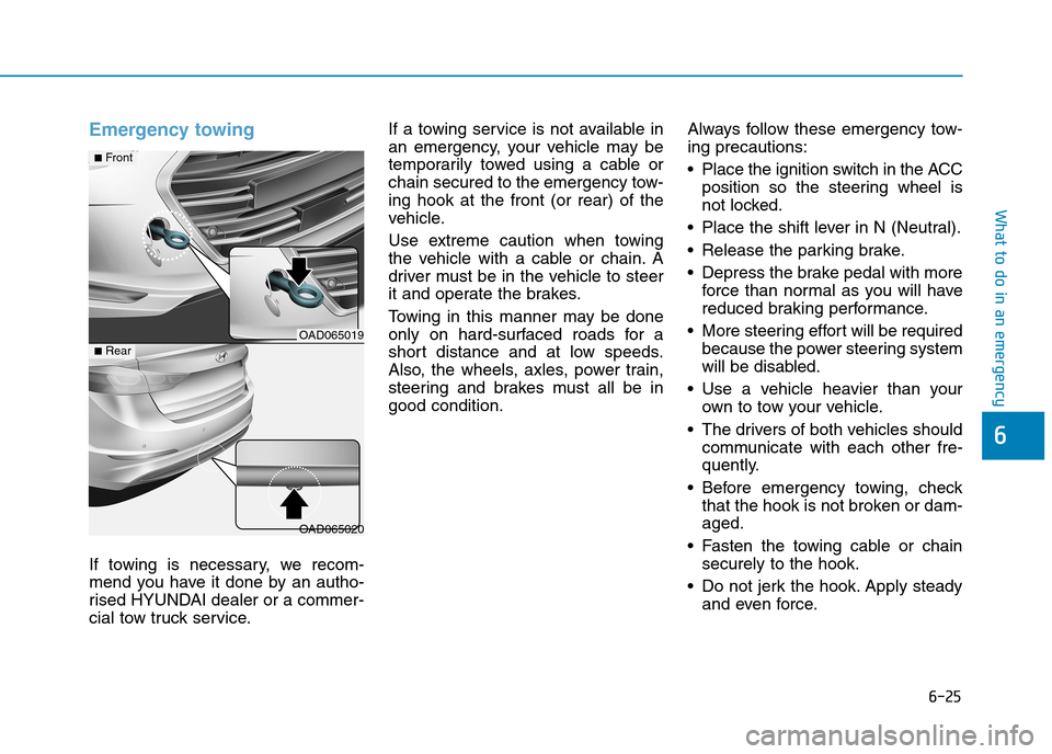 Hyundai Elantra 2017  Owners Manual - RHD (UK. Australia) 6-25
What to do in an emergency
6
Emergency towing 
If  towing  is  necessary,  we  recom-
mend  you  have  it  done  by  an  autho-
rised HYUNDAI dealer or a commer-
cial tow truck service.
If  a  to
